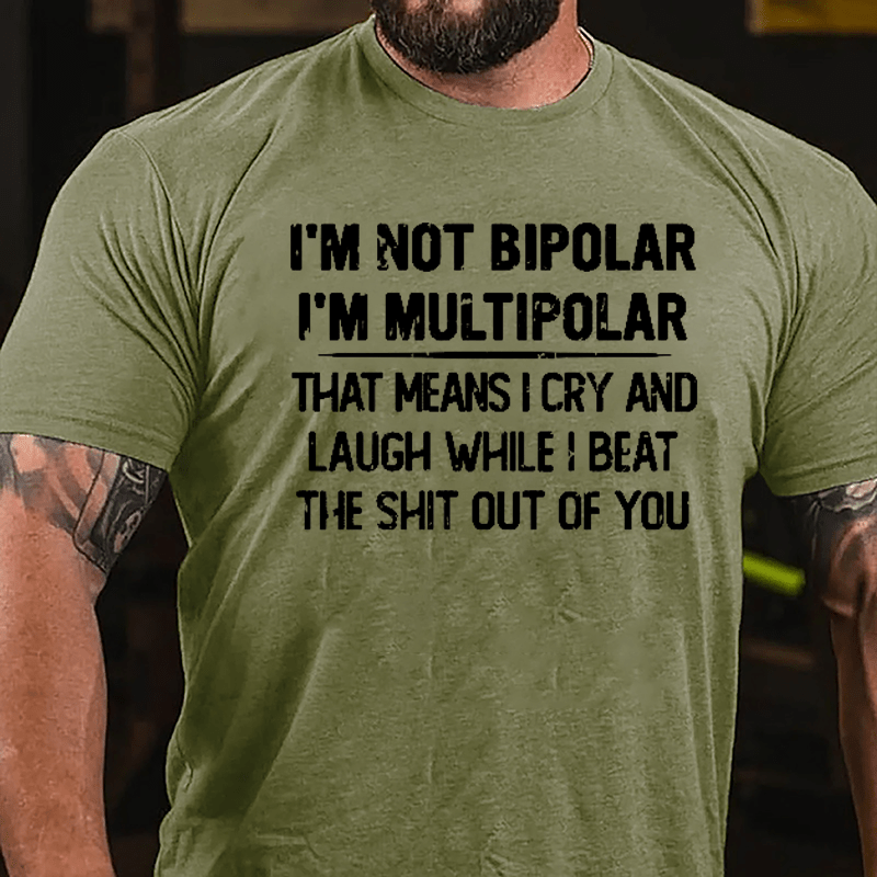 I'm Not Bipolar I'm Multipolar That Means I Cry And Laugh While I Beat The Shit Out Of You Cotton T-shirt-Maturelion