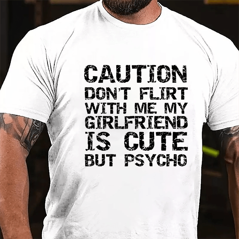 Caution Don't Flirt With Me My Girlfriend Is Cute But Psycho Cotton T-shirt-Maturelion