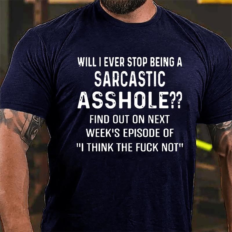 Will I Ever Stop Being A Sarcastic Asshole Cotton T-shirt-Maturelion