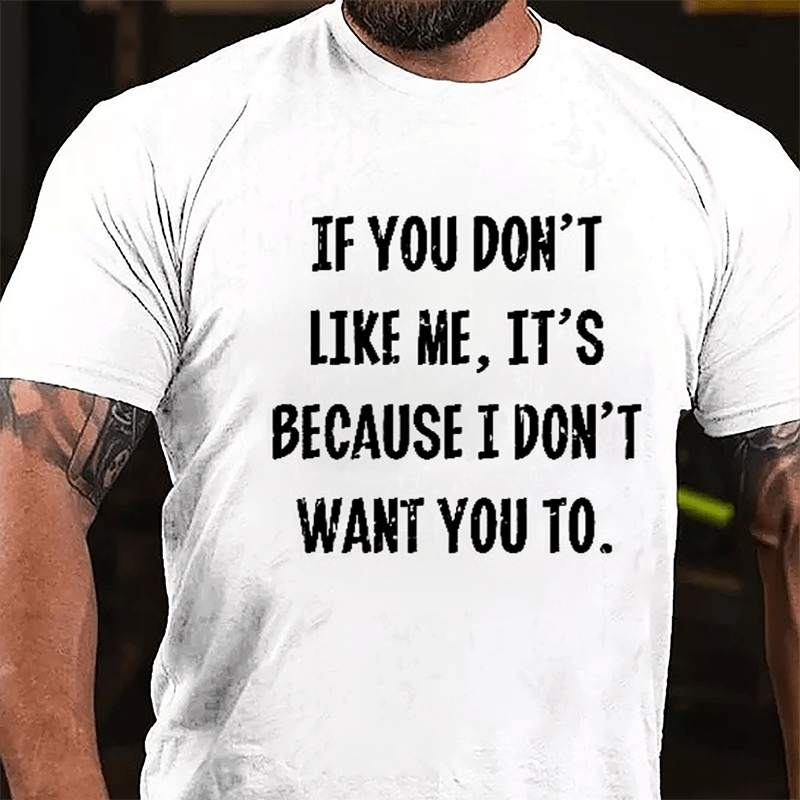 If You Don't Like Me It's Because I Don't Want You To Cotton T-shirt-Maturelion