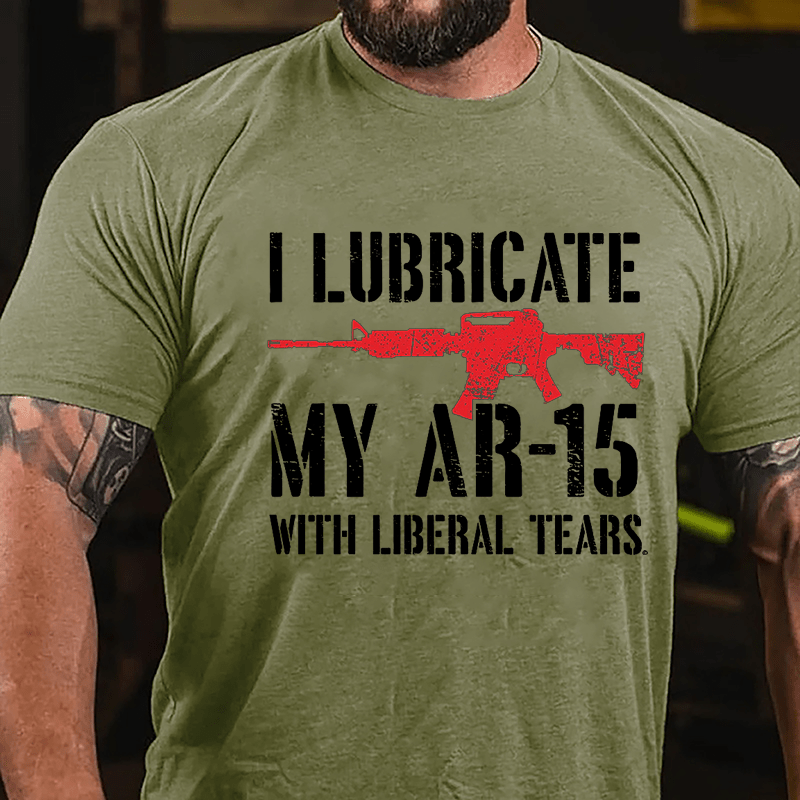 I Lubricate My AR-15 With Liberal Tears Cotton T-shirt (Free Customization)