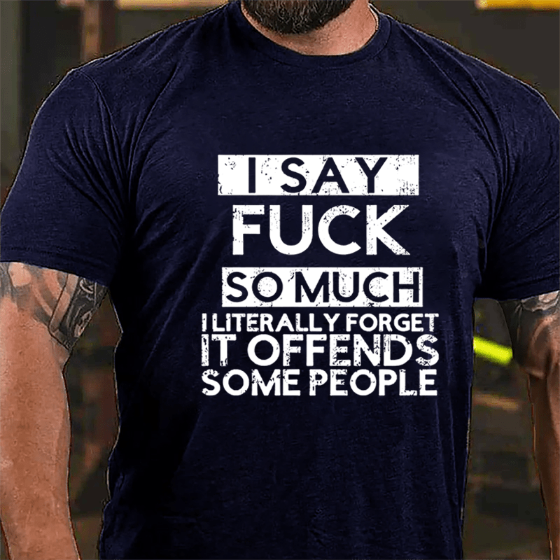 I Say Fuck So Much I Literally Forget It Offends Some People Cotton T-shirt-Maturelion
