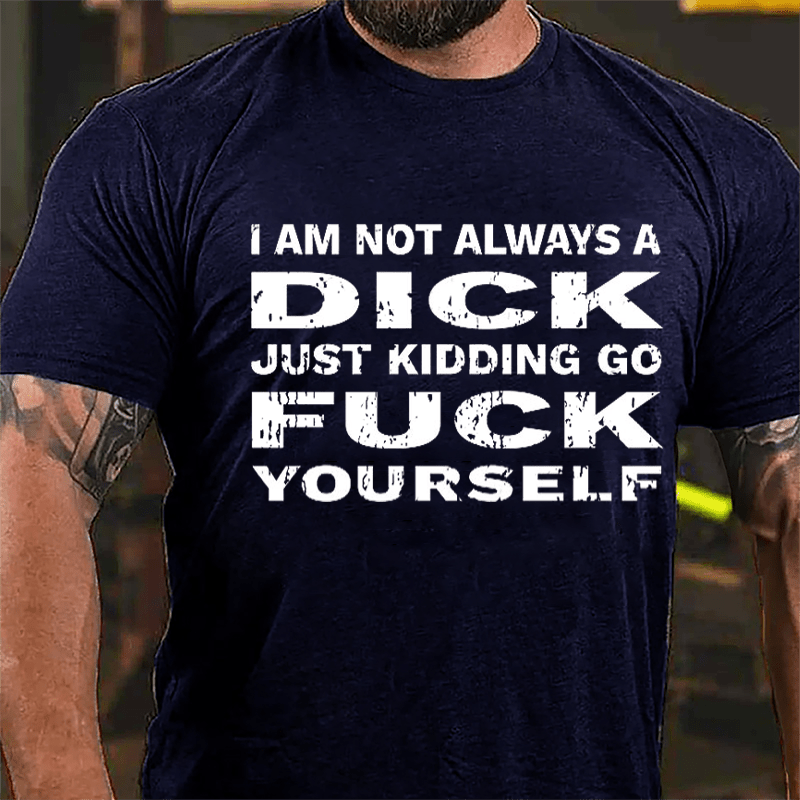 I Am Not Always A Dick Just Kidding Go Fuck Yourself Men's Cotton T-shirt-Maturelion