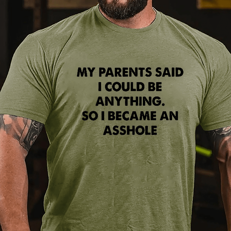 My Parents Said I Could Be Anything So I Became An Asshole Cotton T-shirt-Maturelion
