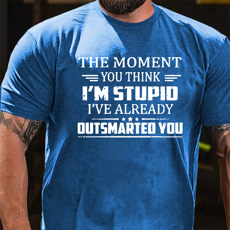The Moment You Think I'm Stupid I've Already Outsmarted You Sarcastic Cotton T-shirt-Maturelion