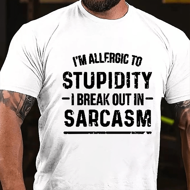 I'm Allergic To Stupidity I Break Out In Sarcasm Cotton T-shirt-Maturelion