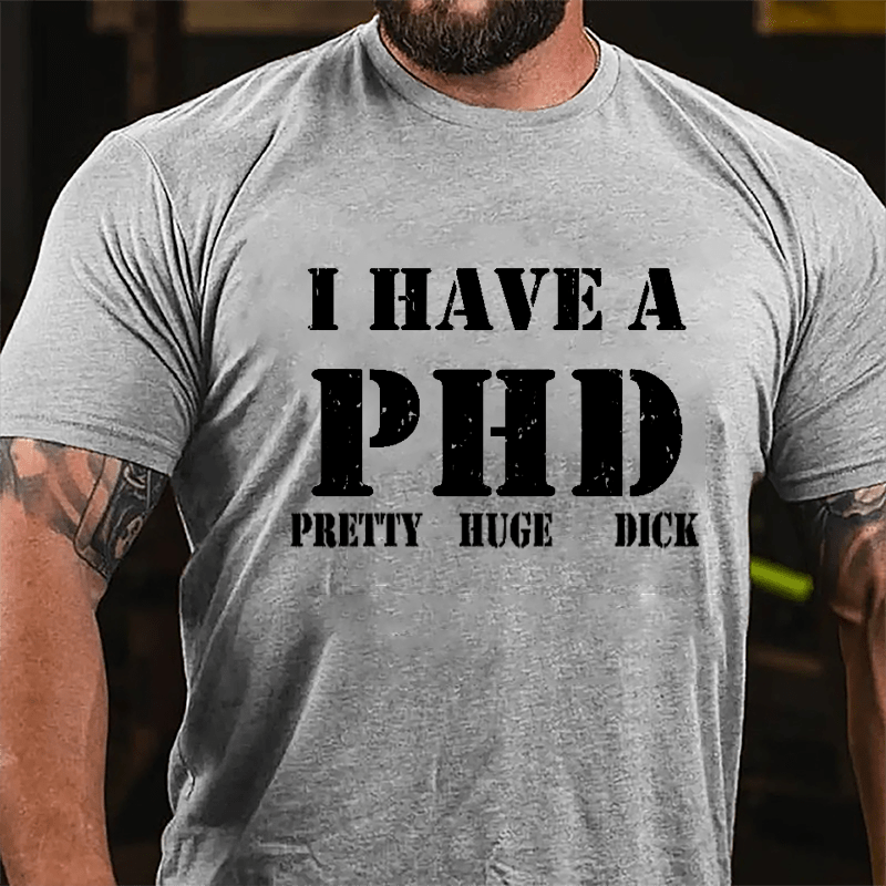 I Have A PHD Pretty Huge Dick Funny Cotton T-shirt-Maturelion