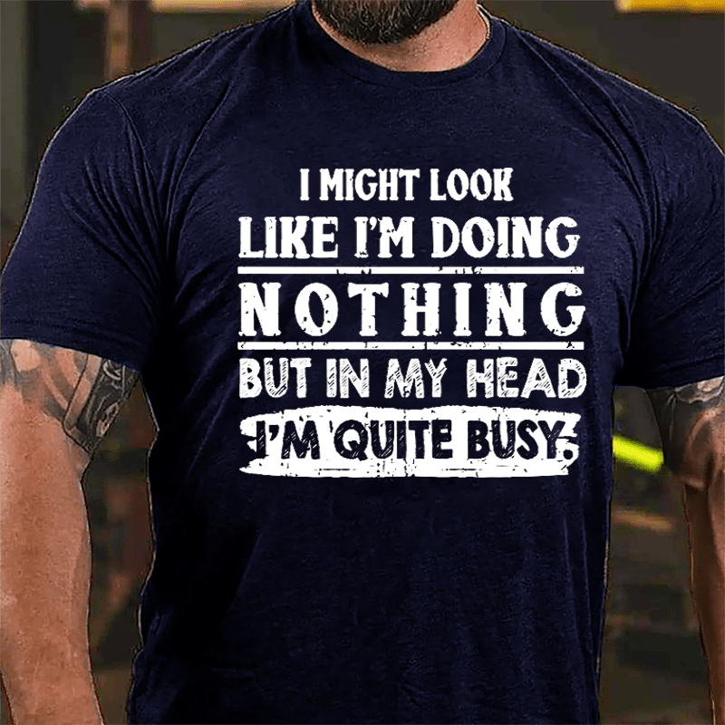 I Might Look Like I'm Doing Nothing But In My Head I'm Quite Busy Cotton T-shirt-Maturelion