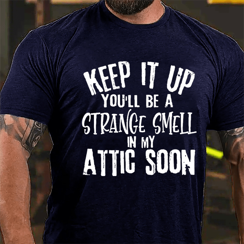 Keep It Up You'll Be A Strange Smell In My Attic Soon Cotton T-shirt-Maturelion