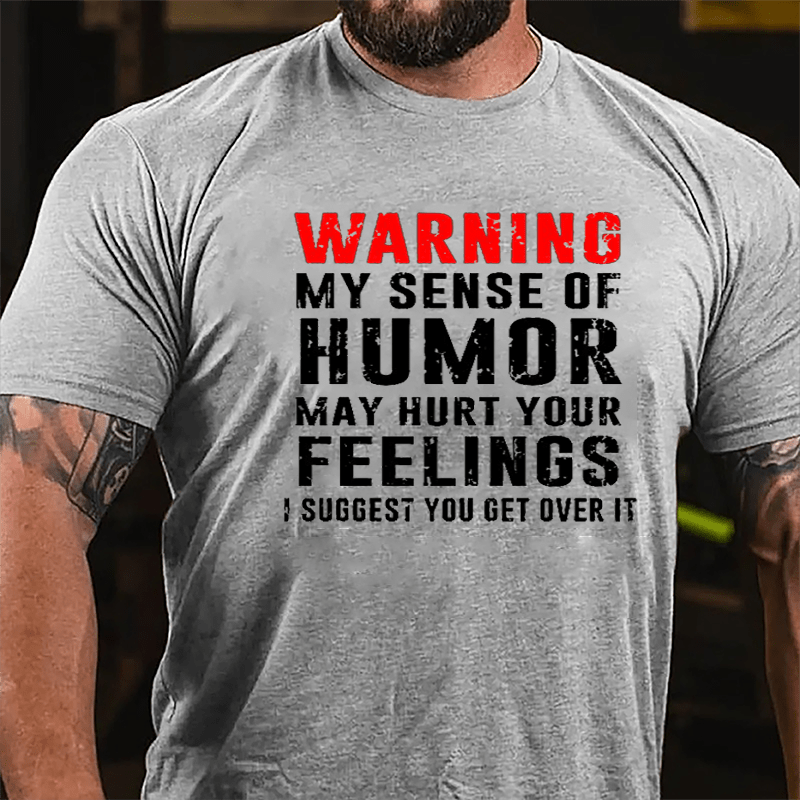 Warning My Sense Of Humor May Hurt Your Feelings I Suggest You Get Over It Cotton T-shirt-Maturelion