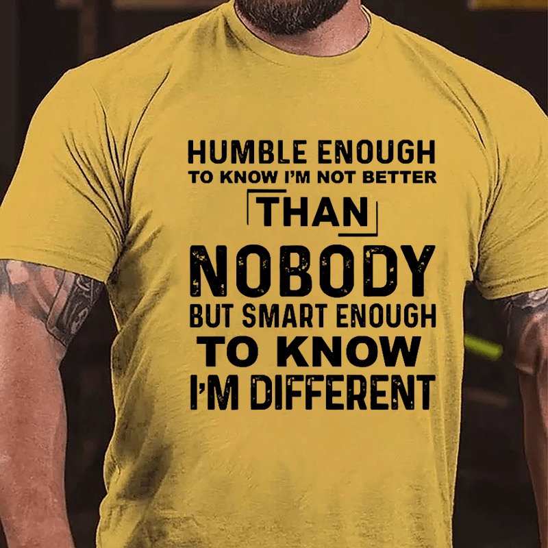 Humble Enough To Know I'm Not Better Than Nobody But Smart Enough To Know I'm Different Cotton T-shirt-Maturelion