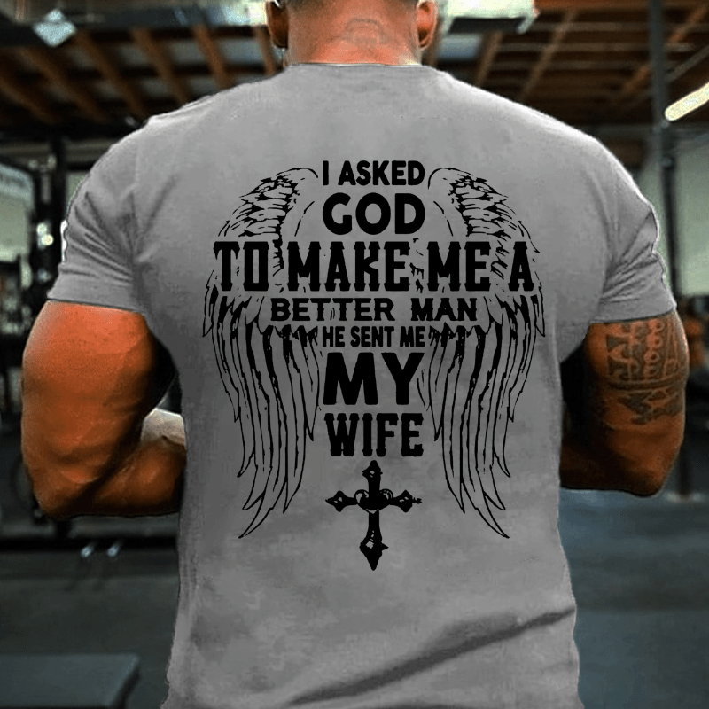I Asked God To Make Me A Better Man He Sent Me My Wife Cotton T-shirt (Free Customization)-Maturelion
