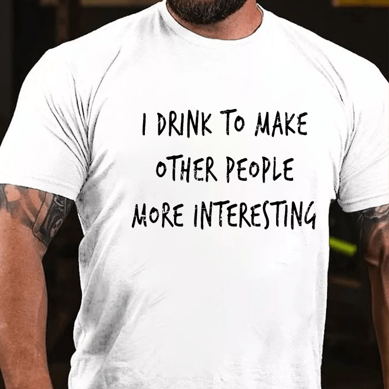 I Drink To Make Other People More Interesting Cotton T-shirt-Maturelion