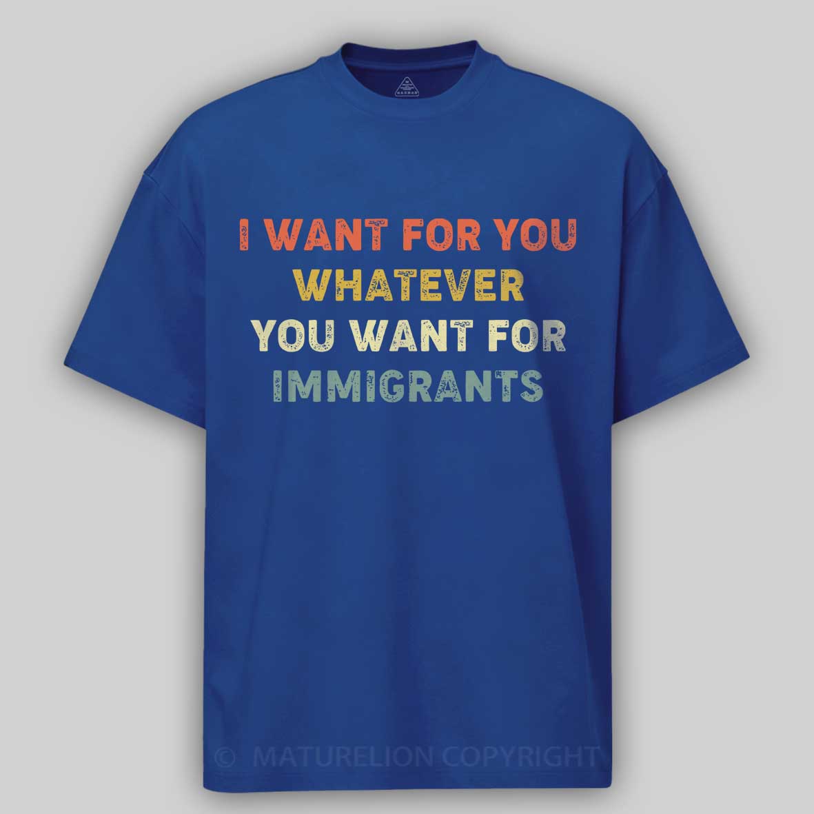 Maturelion I Want For You Whatever You Want For Immigrants Cotton T-shirt