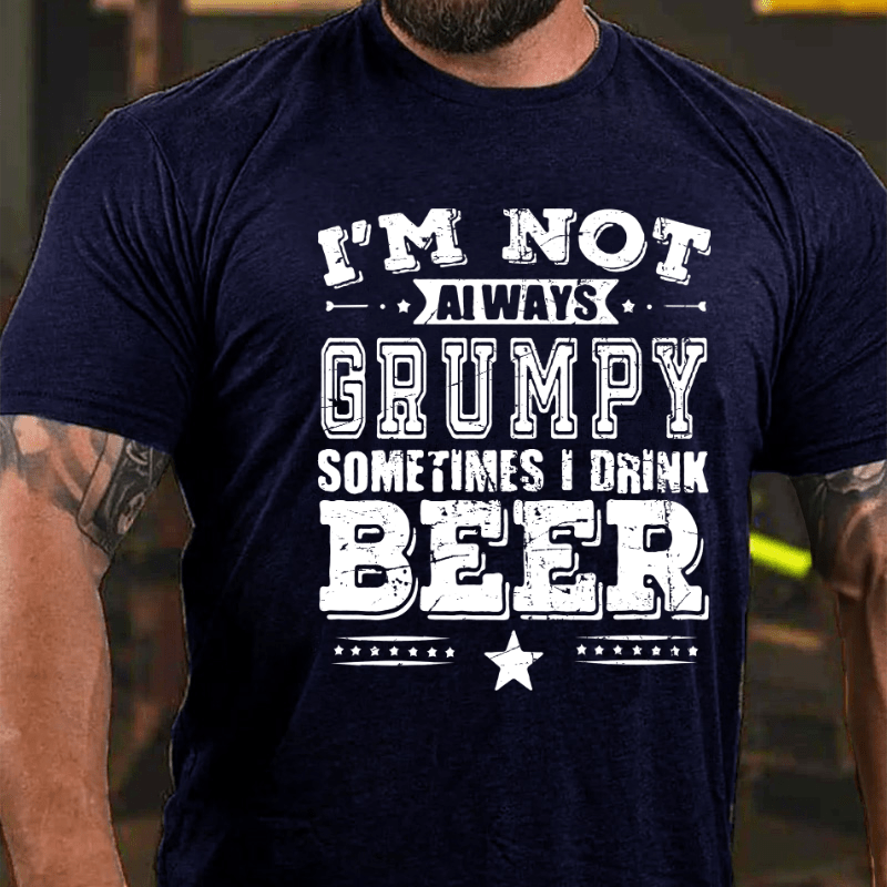 I'm Not Always Grumpy Sometimes I Drink Beer Cotton T-shirt-Maturelion
