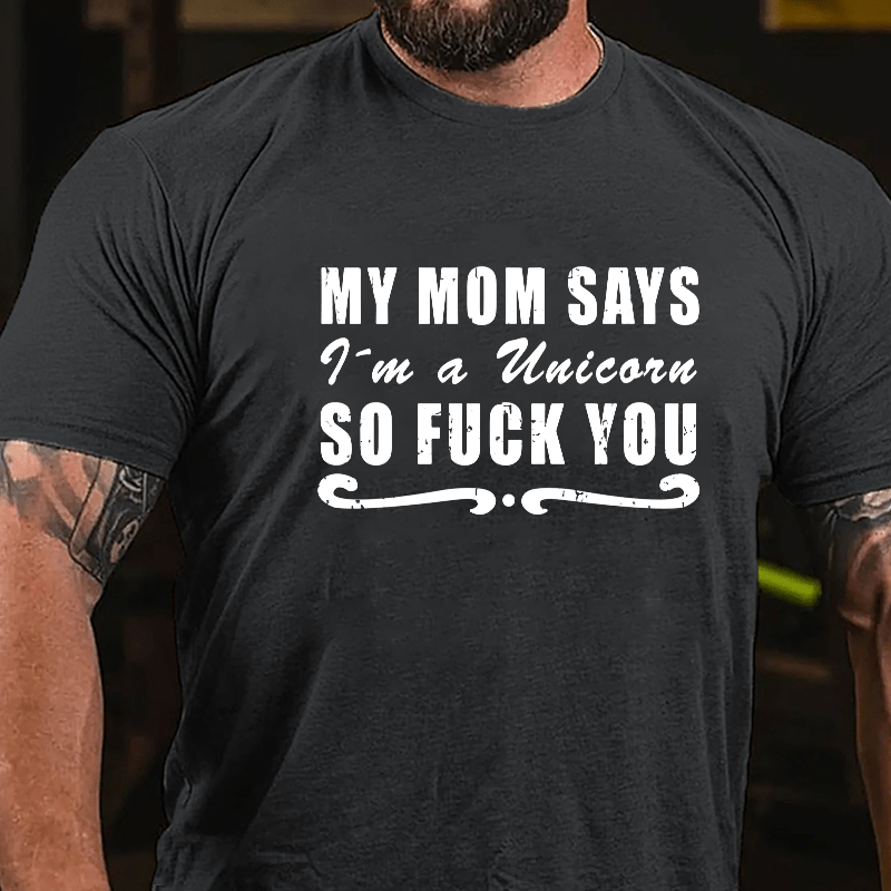 My Mom Says I'm A Unicorn So Fuck You Cotton T-shirt-Maturelion