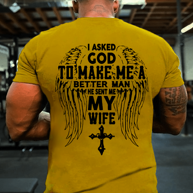 I Asked God To Make Me A Better Man He Sent Me My Wife Cotton T-shirt (Free Customization)-Maturelion