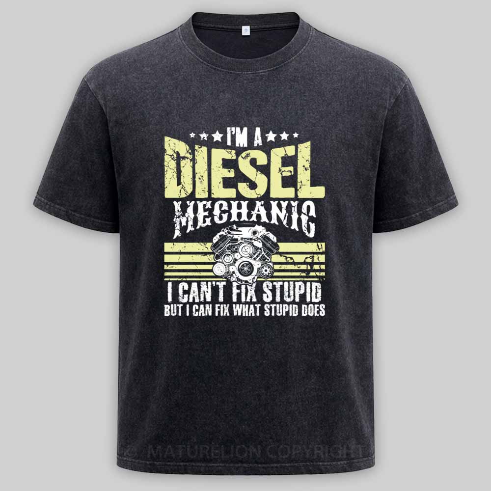 Maturelion I'm a diesel mechanic I can't fix stupid but I can fix what stupid does Washed T-shirt