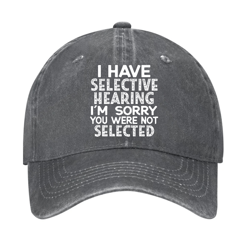 I Have Selective Hearing I'm Sorry You Were Not Selected Funny Cap-Maturelion