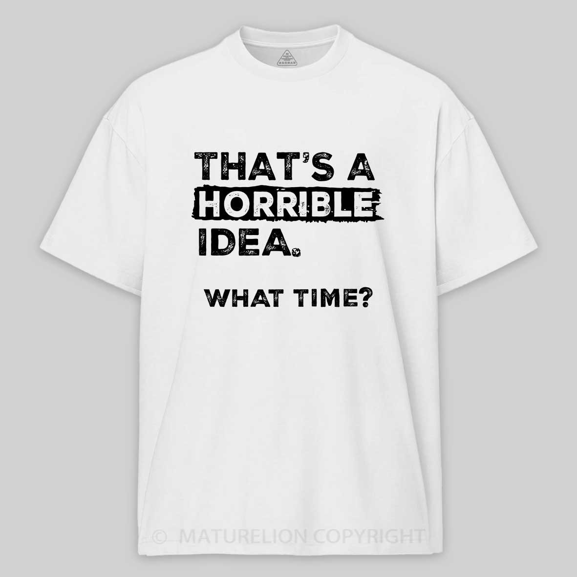 Maturelion That Is A Horrible Idea What Time? Sarcastic Humor Cotton T-shirt 