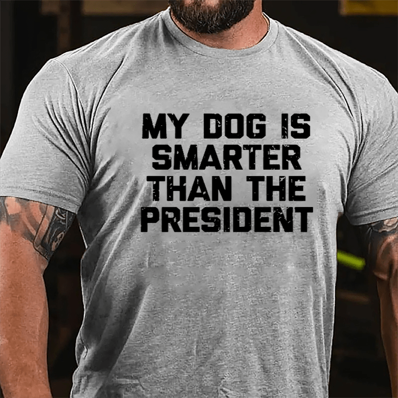 My Dog Is Smarter Than The President Cotton T-shirt-Maturelion