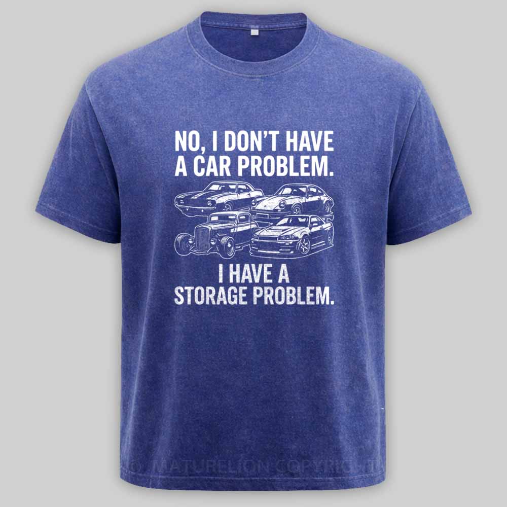 Maturelion No I Don't Have a car Problem I Have a Storage Problem Washed T-shirt