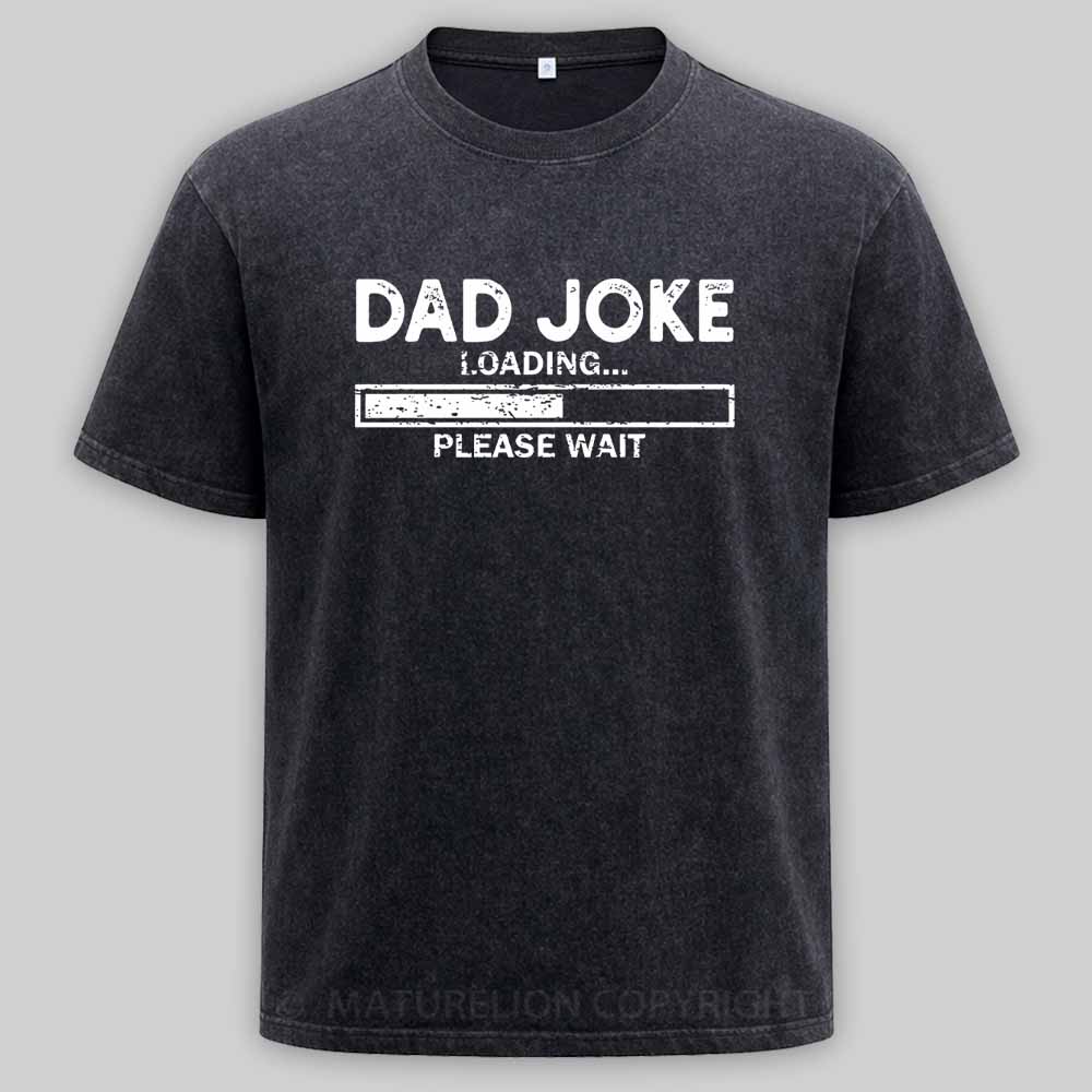 Maturelion Dad Joke Loading Gift Fathers Day Dad Joke Please Wait Gift Washed T-shirt