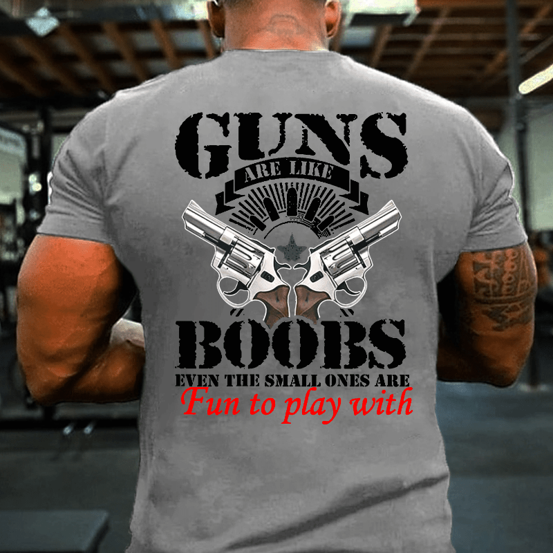 Guns Are Like Boobs Even The Small Ones Are Fun To Play With Offensive Print Cotton T-shirt (Free Customization)