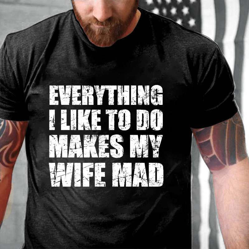 Maturelion Everything I Like To Do Makes My Wife Mad Cotton T-shirt (Free Customization)-Maturelion