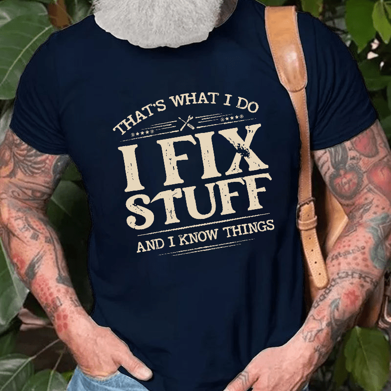 That's What I Do I Fix Stuff And I Know Things Cotton T-shirt-Maturelion
