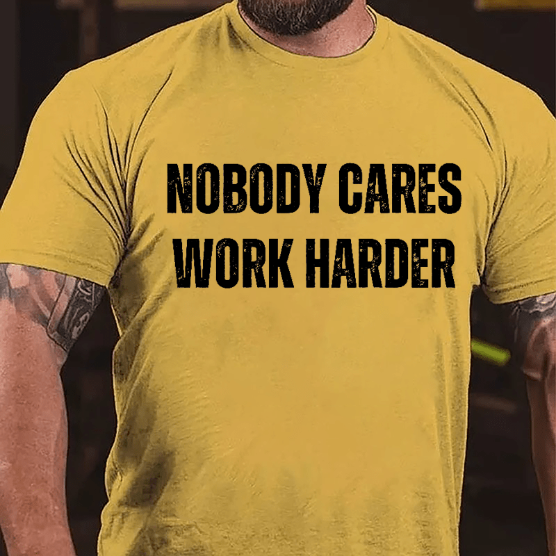 Nobody Cares Work Harder Cotton T-shirt (Free Customization)-Maturelion