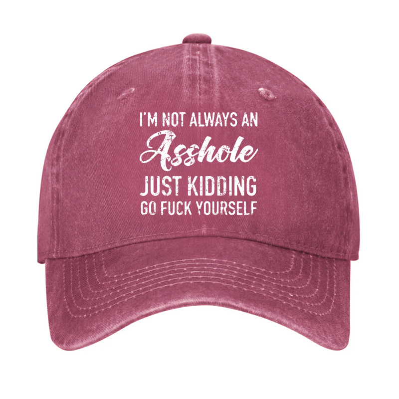 I'm Not Always An Asshole Just Kidding Go Fuck Yourself Baseball Cap-Maturelion