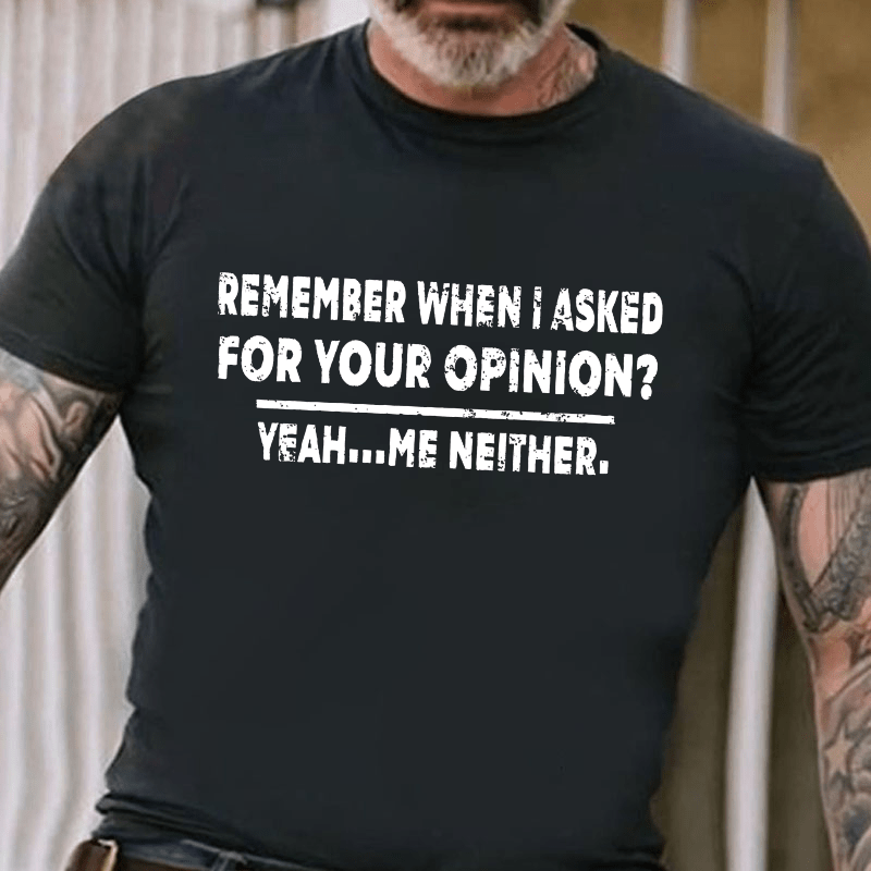 Remember When I Asked For Your Opinion Cotton T-shirt (Free Customization)-Maturelion