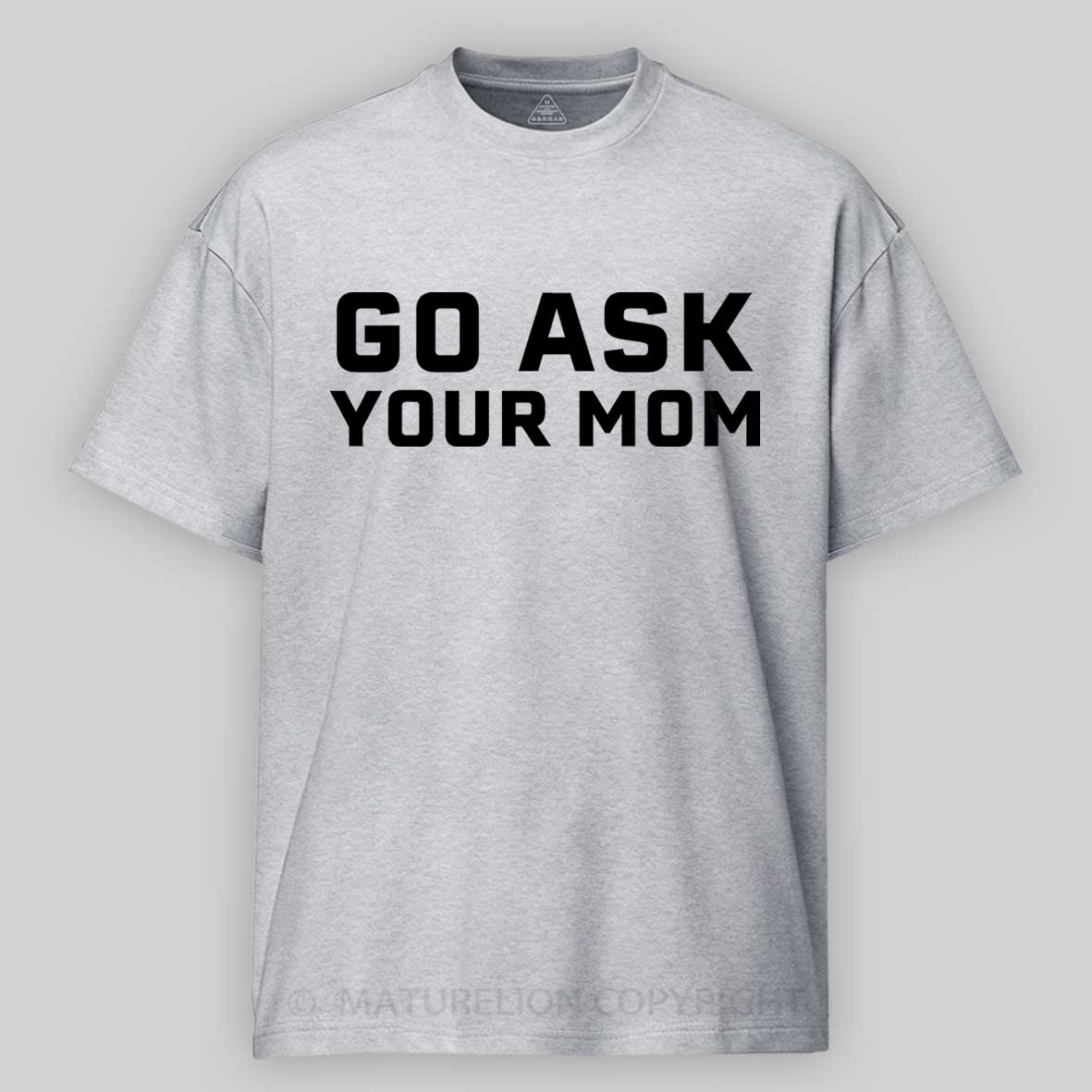 Maturelion Men's T-shirt Go Ask Your Mom Father's Day T-shirt