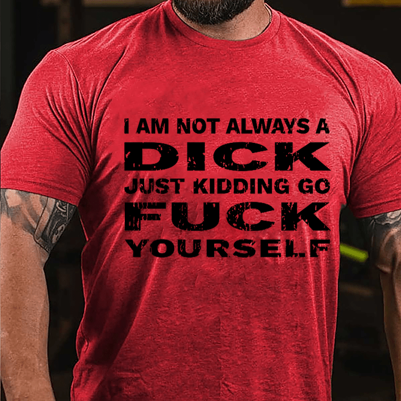 I Am Not Always A Dick Just Kidding Go Fuck Yourself Men's Cotton T-shirt-Maturelion