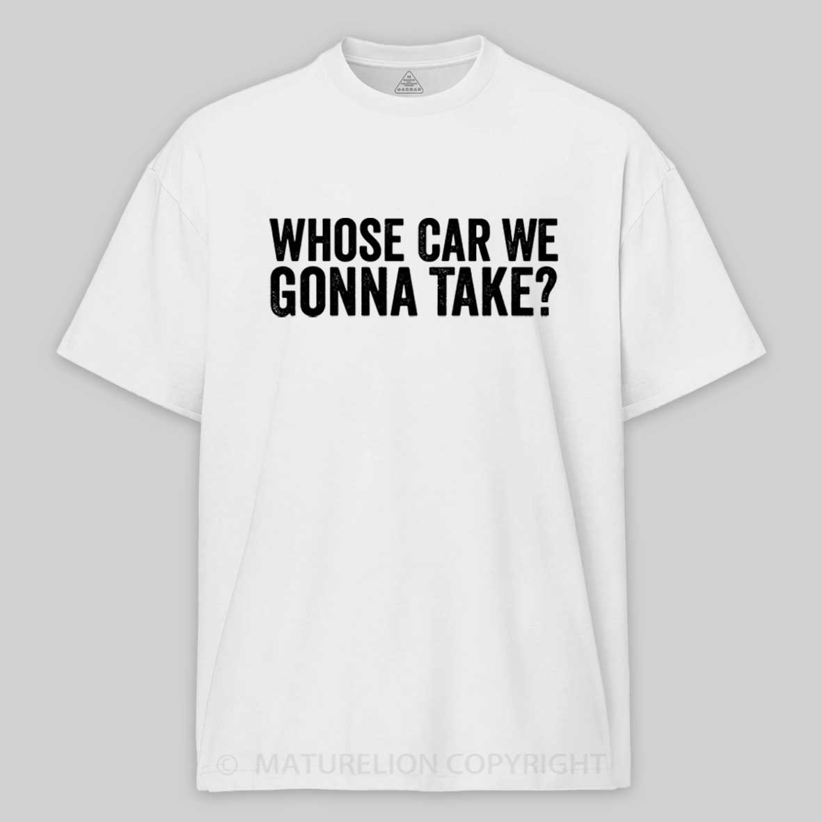 Maturelion Whose Car We Gonna Take Quote Cotton T-shirt