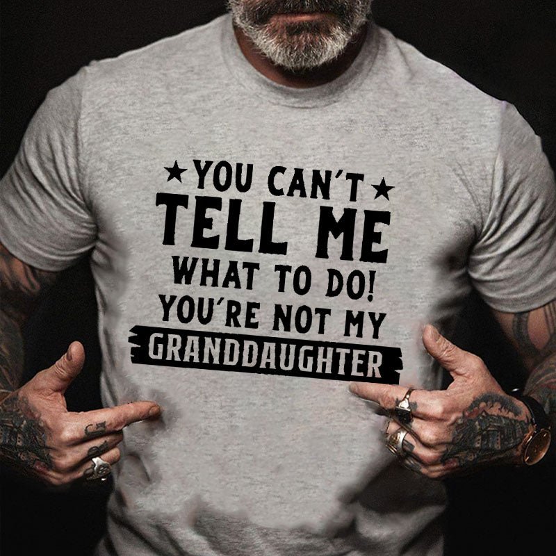 You Can't Tell Me What To Do You Are Not My Granddaughter Cotton T-shirt -Maturelion