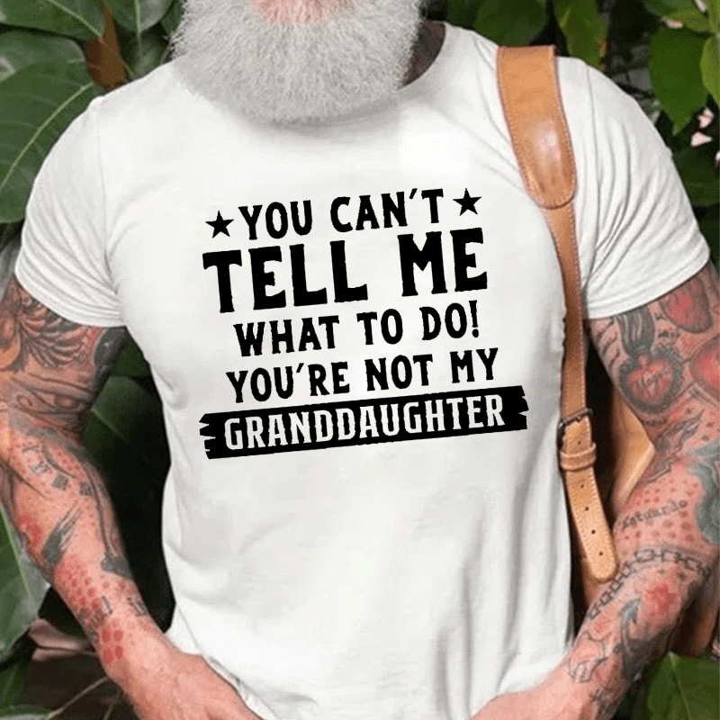 You Can't Tell Me What To Do You Are Not My Granddaughter Cotton T-shirt -Maturelion