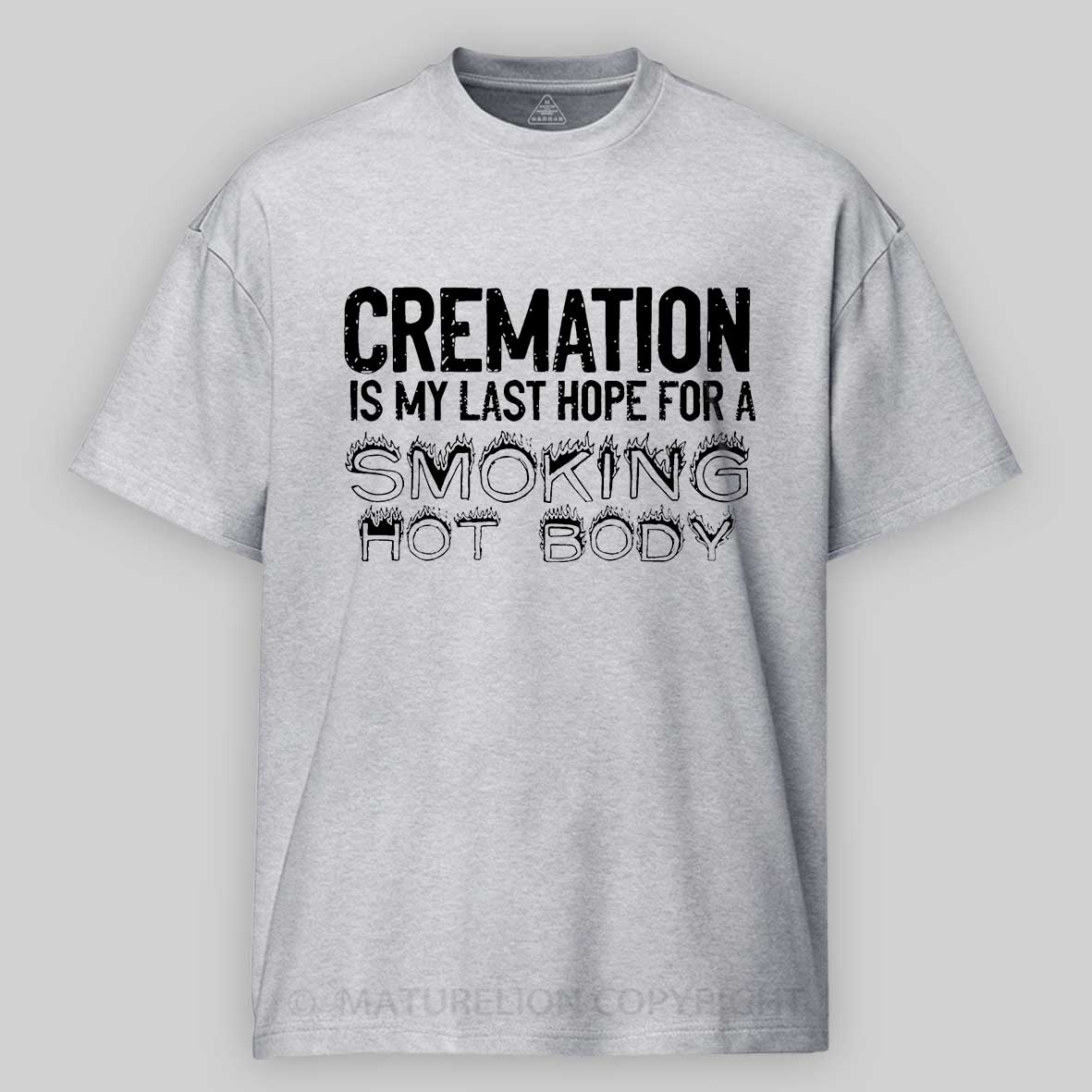 Maturelion Cremation Is My Last Hope For A Smoking Hot Body Sarcastic Funny Cotton T-shirt-Maturelion