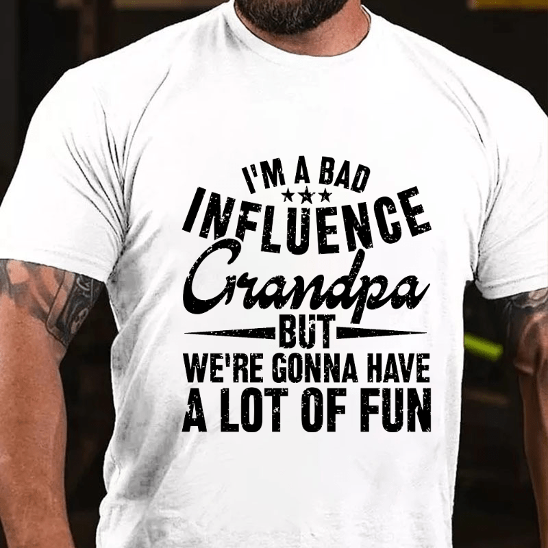 I'm A Bad Influence Grandpa But We'Re Gonna Have A Lot Of Fun Cotton T-shirt-Maturelion