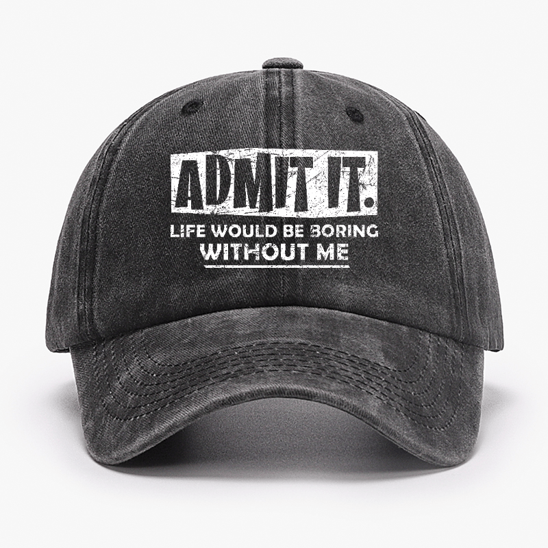 Admit It Life Would Be Boring Without Me Funny Saying Baseball Cap-Maturelion