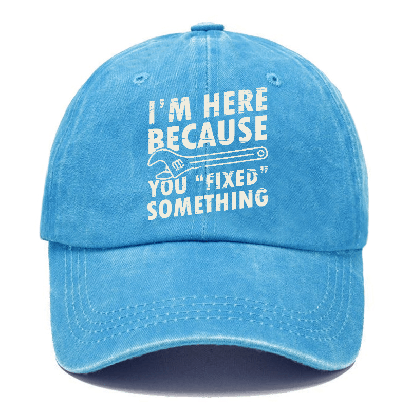 I'm Here Because You Fixed Something Funny Sarcastic Cap-Maturelion