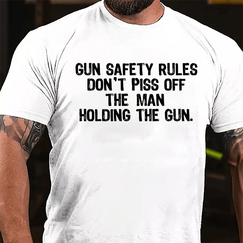 Gun Safety Rules Don't Piss Off The Man Holding The Gun Cotton T-shirt