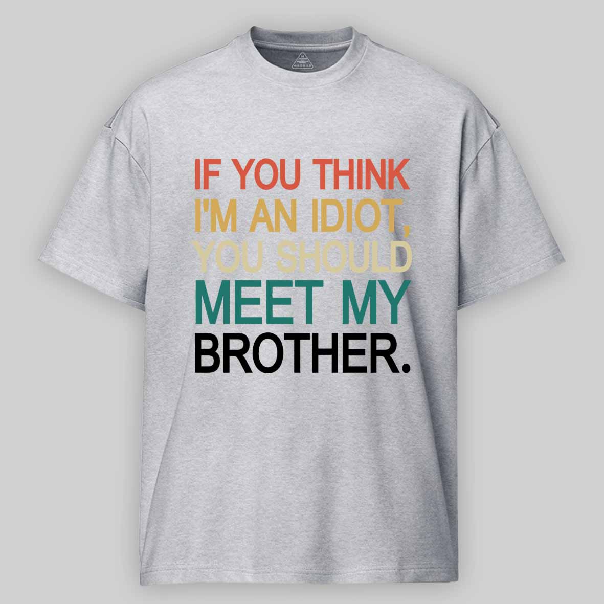 Maturelion If You Think I'm An Idiot you should meet my brother Cotton T-shirt