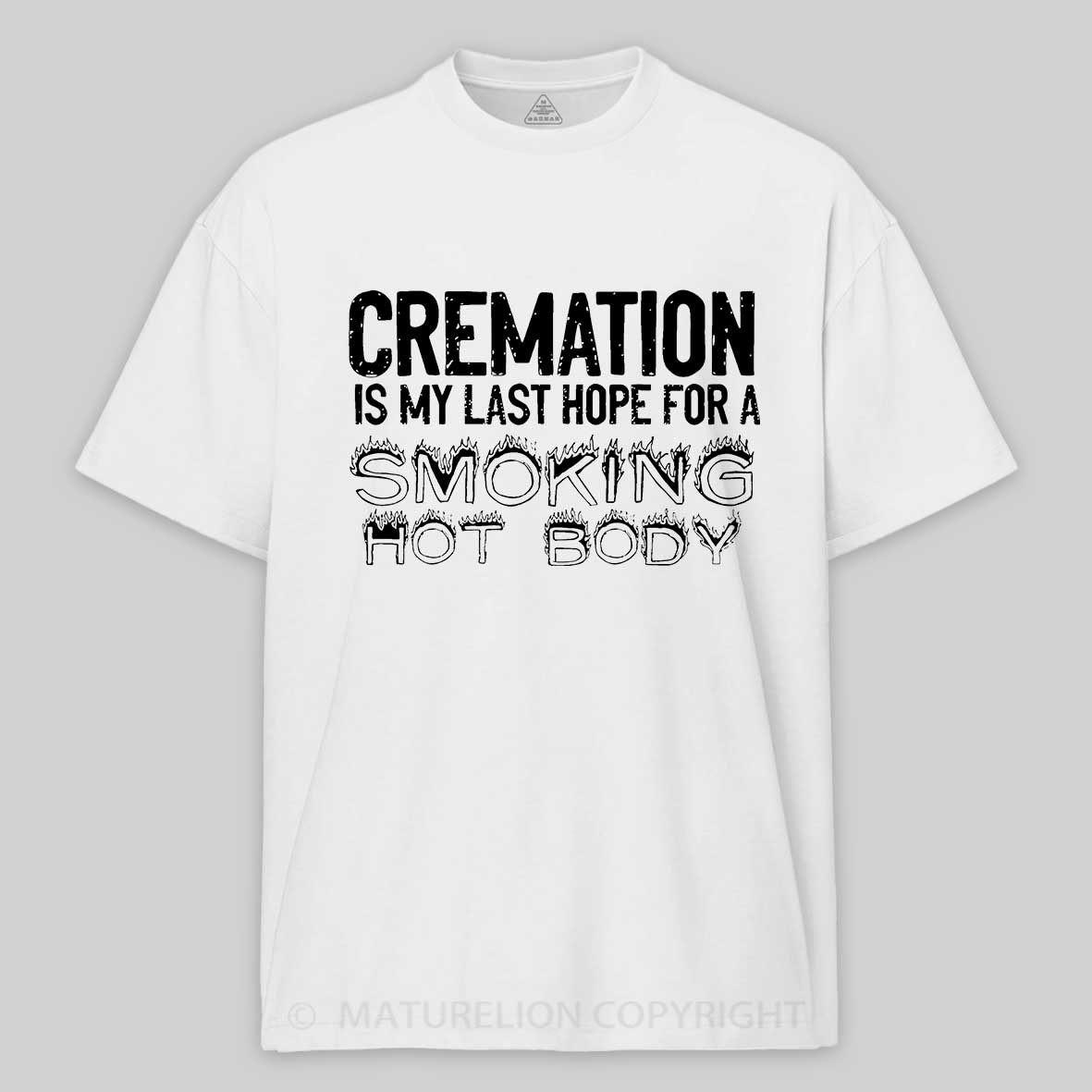 Maturelion Cremation Is My Last Hope For A Smoking Hot Body Sarcastic Funny Cotton T-shirt-Maturelion
