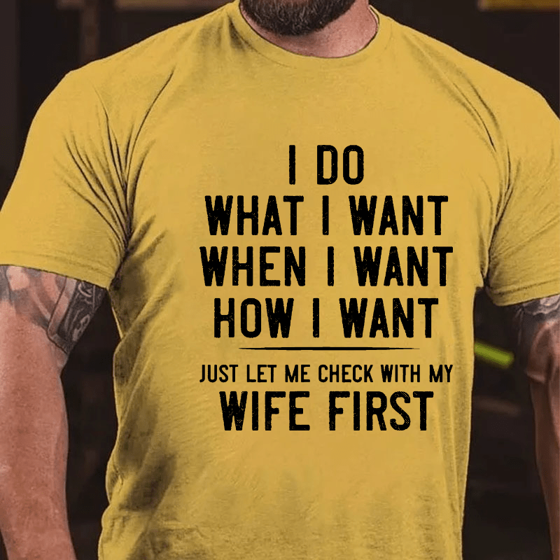 I Do What I Want When I Want How I Want Just Let Me Check With My Wife First Cotton T-shirt -Maturelion