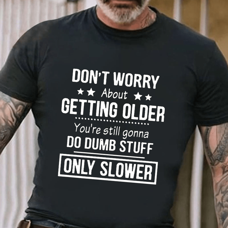 Don't Worry About Getting Older You'Re Still Gonna Do Dumb Stuff Cotton T-shirt-Maturelion