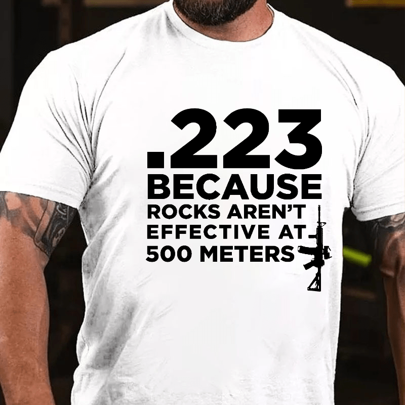 223 Because Rocks Aren't Effective At. 500 Meters Cotton T-shirt (Free Customization)-Maturelion