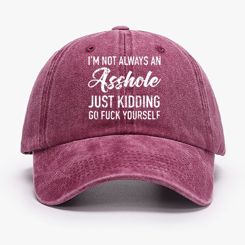 I'm Not Always An Asshole Just Kidding Go Fuck Yourself Baseball Cap-Maturelion