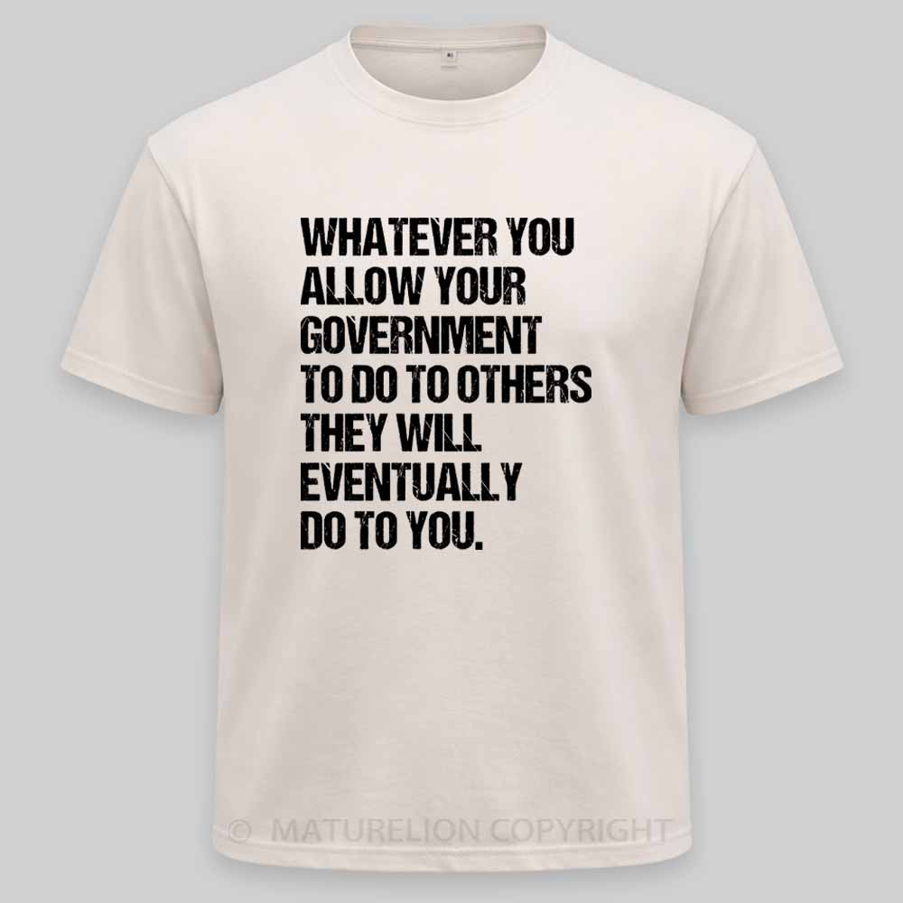 MaturelionOld Whatever You Allow Your Government To Do To Others They Will Eventually Do To You Washed T-shirt